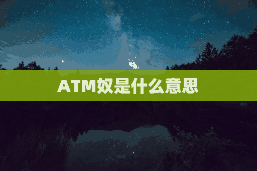 ATM奴是什么意思